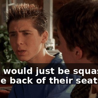 they would just be squashed in the back of their seats.