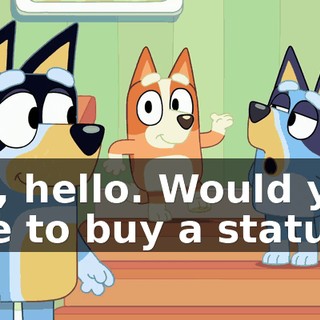 Oh, hello. Would you like to buy a statue?