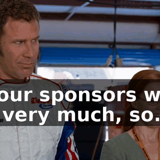And your sponsors weren't doing very much, so...
