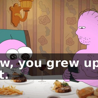 Wow, you grew up so fast.