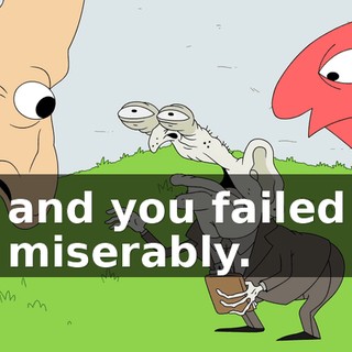 and you failed miserably.