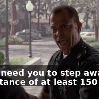 Sir, I need you to step away to a distance of at least 150 feet.