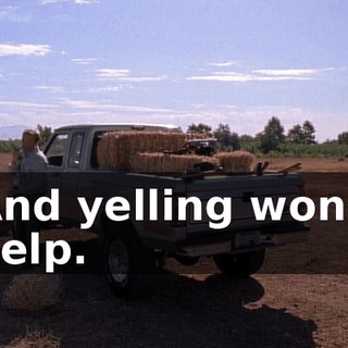 And yelling won't help.