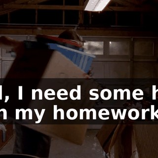 Dad, I need some help with my homework.