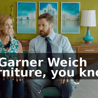 of Garner Weich Furniture, you know,
