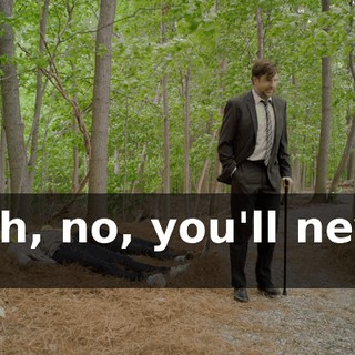 * Oh, no, you'll never *