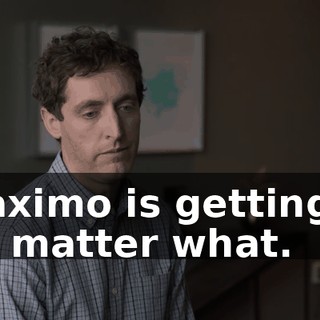 Maximo is getting it no matter what.