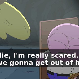 Charlie, I'm really scared. How are we gonna get out of here?