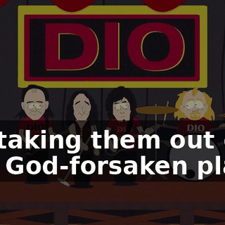 I'm taking them out of this God-forsaken place!