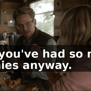 And you've had so many nannies anyway.