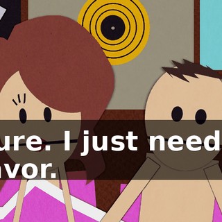 Sure. I just need a favor.