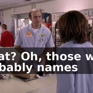 What? Oh, those were probably names