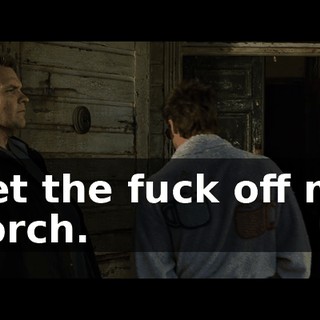Get the fuck off my porch.