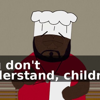 You don't understand, children,