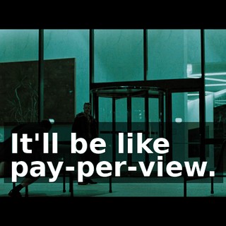 It'll be like pay-per-view.