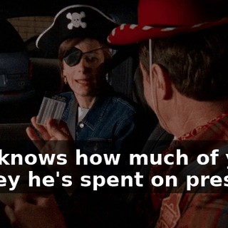 God knows how much of your money he's spent on presents