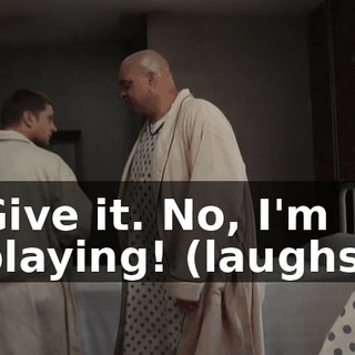 Give it. No, I'm playing! (laughs)