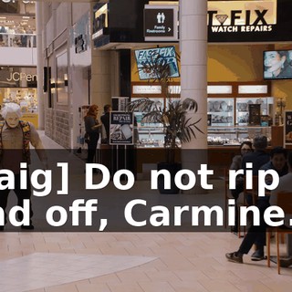 [Craig] Do not rip the head off, Carmine.