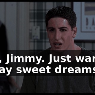 Hey, Jimmy. Just wanted to say sweet dreams.