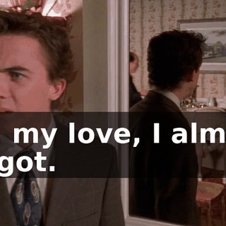 Ah, my love, I almost forgot.