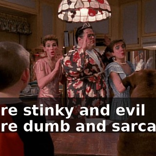 ♪ We're stinky and evil We're dumb and sarcastic ♪