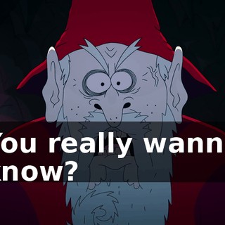 You really wanna know?