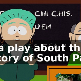 do a play about the history of South Park.