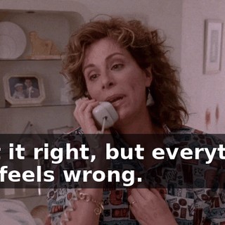 I get it right, but everything I do feels wrong.