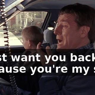 I just want you back because you're my son.
