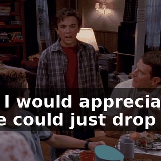 And I would appreciate it if we could just drop it.
