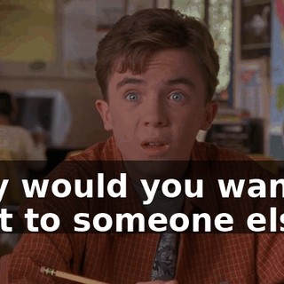 Why would you want to do it to someone else?