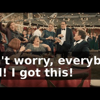 Don't worry, everybody chill! I got this!