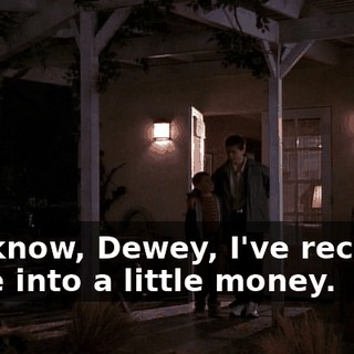 You know, Dewey, I've recently come into a little money.