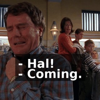 - Hal! - Coming.