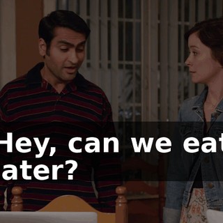 Hey, can we eat later?