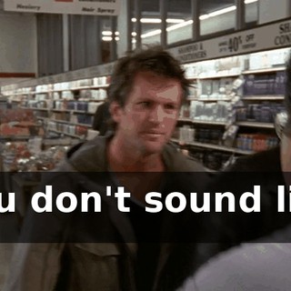 You don't sound like it.