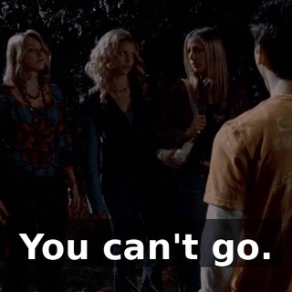 You can't go.