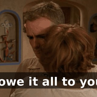 I owe it all to you.