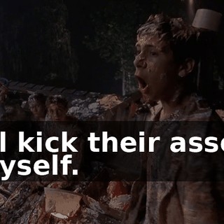 I'll kick their asses myself.