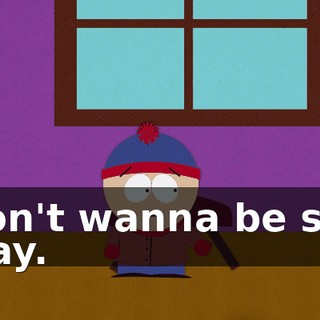 I don't wanna be sent away.