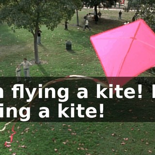 I'm flying a kite! I'm flying a kite!