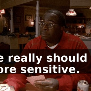 We really should be more sensitive.