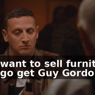 You want to sell furniture, you go get Guy Gordon.
