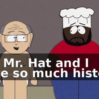 but Mr. Hat and I have so much history.