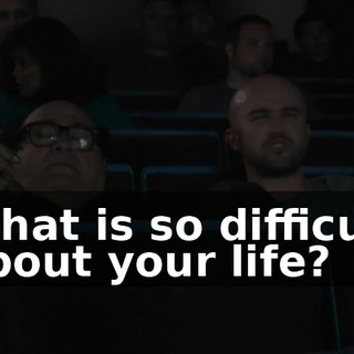 What is so difficult about your life?