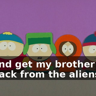 and get my brother back from the aliens,