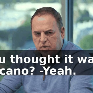 -You thought it was a volcano? -Yeah.