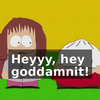 Heyyy, hey goddamnit!