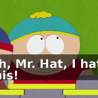 Oh, Mr. Hat, I hate this!