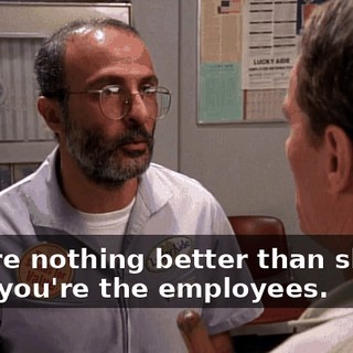 - We're nothing better than slaves. - But you're the employees.